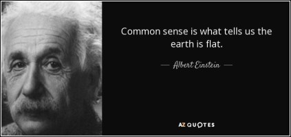 quote-common-sense-is-what-tells-us-the-earth-is-flat-albert-einstein-36-80-42